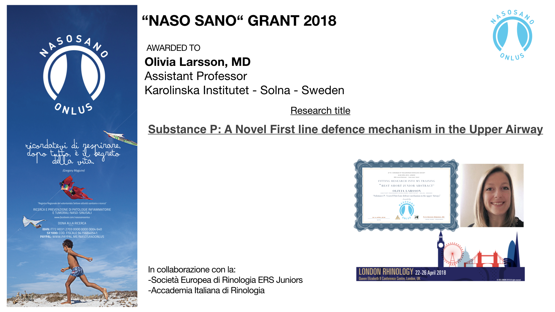 La vincitrice del Grants "Naso Sano" 2018: Olivia Larsson, MD- Assistant Professor (Karolinska Institutet - Solna – Sweden) Titolo della Relazione: Substance P: A Novel First line defence mechanism in the Upper Airway  Consegnato in occasione del Congresso ERS 2018 tenutosi a Londra dal 22 al 26 Aprile